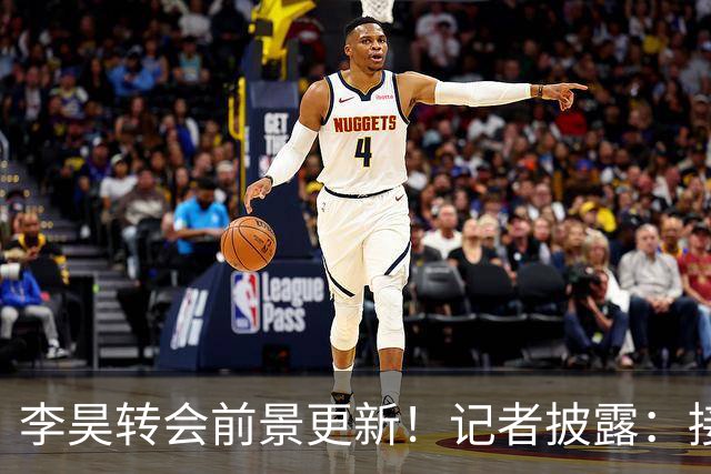 李昊转会前景更新！记者披露：接近达成协议，非传统豪门